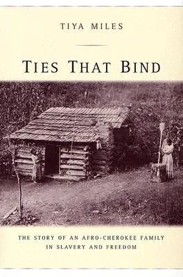 Ties That Bind: The Story of an Afro-Cherokee Family in Slavery and Freedom