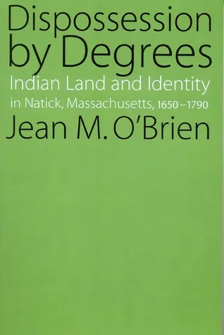 Dispossession by Degrees: Indian Land and Identity in Natick, Massachusetts, 1650-1790