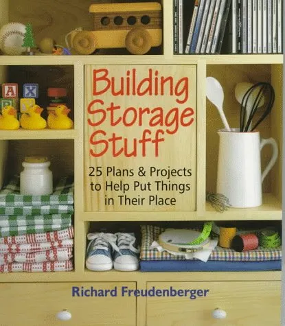 Building Storage Stuff: 25 Plans & Projects To Help Put Things In Their Place