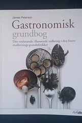 Gastronomisk grundbog: Den omfattende, illustrerede indføring i den finere madlavnings grundteknikker