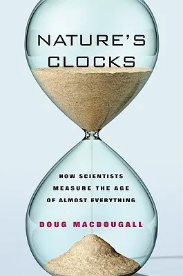 Nature’s Clocks: How Scientists Measure the Age of Almost Everything