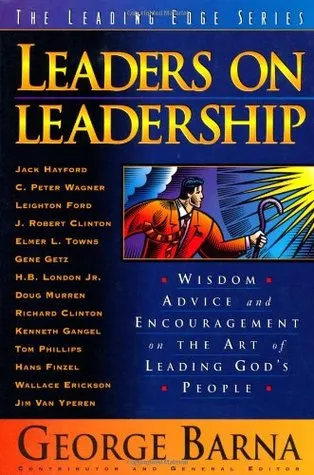 Leaders on Leadership: Wisdom, Advice and Encouragement on the Art of Leading God