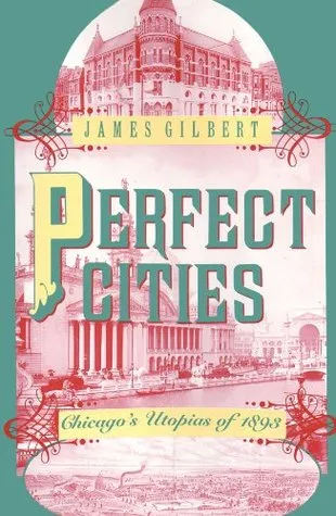 Perfect Cities: Chicago's Utopias of 1893