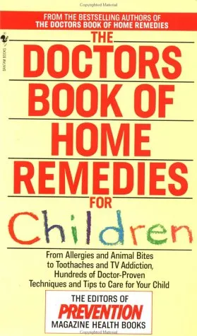 The Doctors Book of Home Remedies for Children: From Allergies and Animal Bites to Toothaches and TV Addiction, Hundreds of Doctor-Proven Techniques a