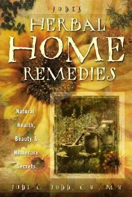 Jude's Herbal Home Remedies: Natural Health, Beauty & Home-Care Secrets