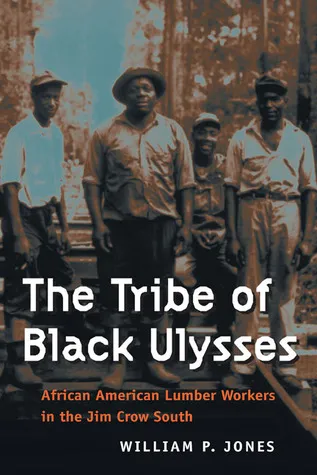 The Tribe of Black Ulysses: African American Lumber Workers in the Jim Crow South