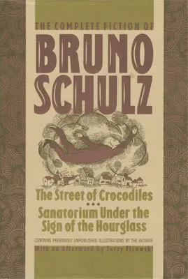 The Complete Fiction of Bruno Schulz: The Street of Crocodiles, Sanatorium Under the Sign of the Hourglass