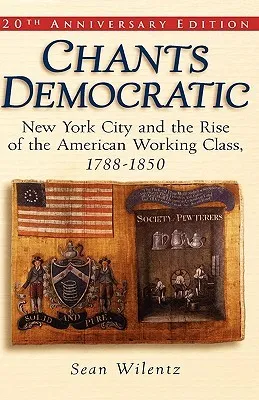 Chants Democratic: New York City and the Rise of the American Working Class, 1788-1850