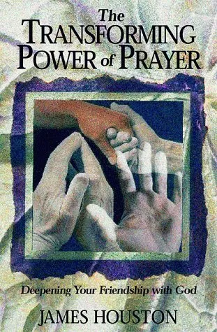 The Transforming Power of Prayer: Deepening Your Friendship with God