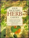 Your Backyard Herb Garden: A Gardener's Guide to Growing Over 50 Herbs Plus How to Use Them in Cooking, Crafts, Companion Planting, and More