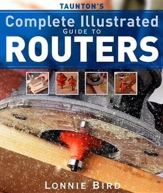 Taunton's Complete Illustrated Guide to Routers (Complete Illustrated Guides (Taunton))