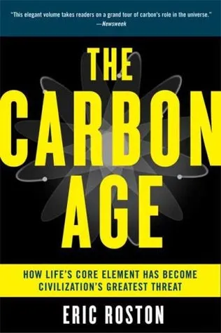 The Carbon Age: How Life's Core Element Has Become Civilization's Greatest Threat