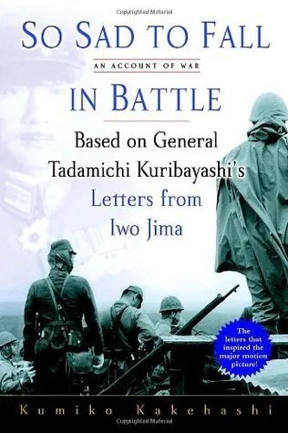 So Sad To Fall In Battle: An Account of War Based on General Tadamichi Kuribayashi