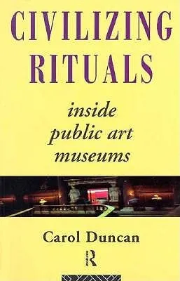 Civilizing Rituals: Inside Public Art Museums