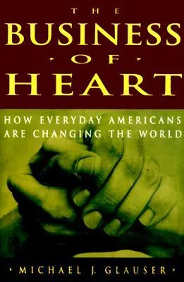 The Business of Heart: How Everyday Americans Are Changing the World