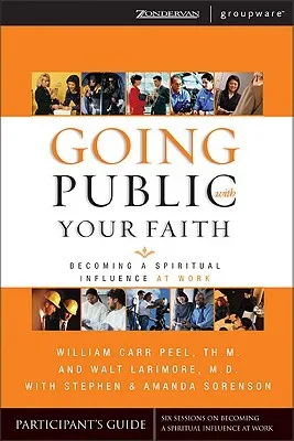 Going Public With Your Faith: Becoming A Spiritual Influence At Work Participant's Guide (Groupware)