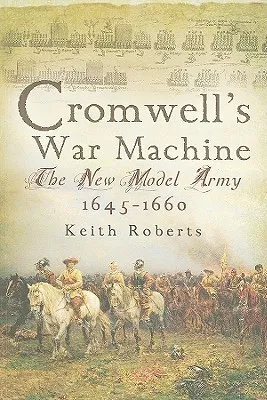 Cromwell's War Machine: The New Model Army 1645-60