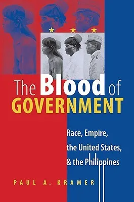 The Blood of Government: Race, Empire, the United States, and the Philippines