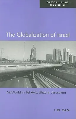 The Globalization of Israel: McWorld in Tel Aviv, Jihad in Jerusalem