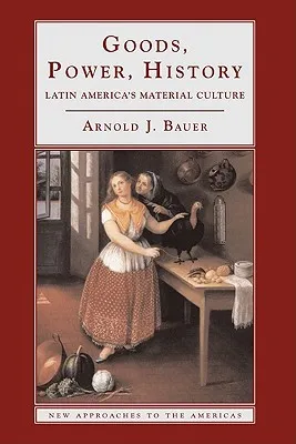 Goods, Power, History: Latin America