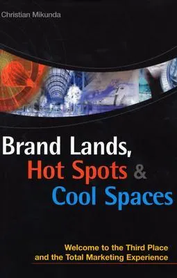 Brand Lands, Hot Spots & Cool Spaces: Welcome to the Third Place and the Total Marketing Experience