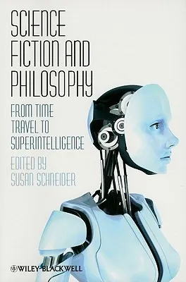 Science Fiction and Philosophy: From Time Travel to Superintelligence