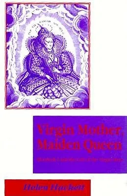 Virgin Mother, Maiden Queen: Elizabeth I And The Cult Of The Virgin Mary