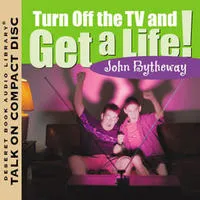 Turn Off the TV and Get a Life!