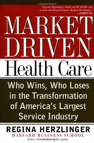 Market-driven Health Care: Who Wins, Who Loses In The Transformation Of America