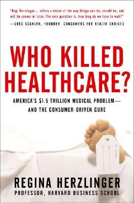 Who Killed Healthcare?: America's $2 Trillion Medical Problem - And the Consumer-Driven Cure: America's $1.5 Trillion Dollar Medical Problem--And the 