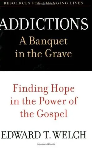 Addictions: A Banquet in the Grave: Finding Hope in the Power of the Gospel