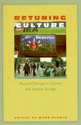 Retuning Culture: Musical Changes in Central and Eastern Europe