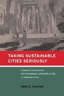 Taking Sustainable Cities Seriously: Economic Development, the Environment, and Quality of Life in American Cities