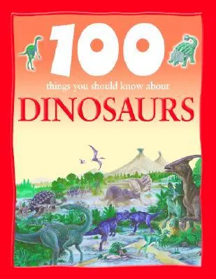 100 Things You Should Know About Dinosaurs