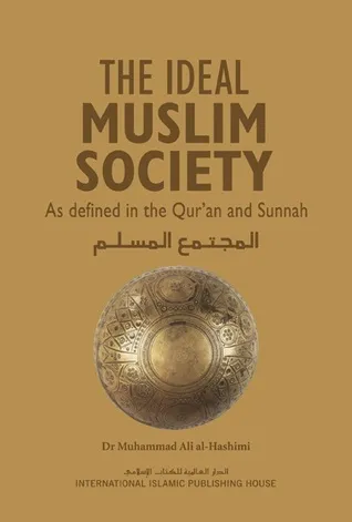 The Ideal Muslim Society: as defined in the Qur?an and Sunnah