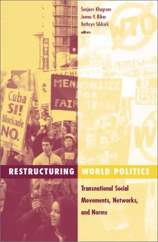 Restructuring World Politics: Transnational Social Movements, Networks, and Norms