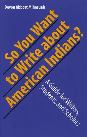 So You Want to Write About American Indians?: A Guide for Writers, Students, and Scholars