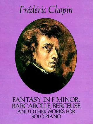 Fantasy in F Minor, Barcarolle, Berceuse and Other Works for Solo Piano