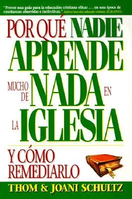 Por Que Nadie Aprende Mucho de NADA En La Iglesia: Y Como Remediarlo