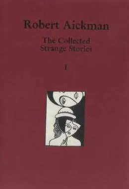 The Collected Strange Stories Of Robert Aickman: I