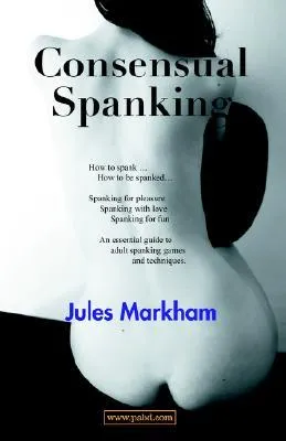 Consensual Spanking: An Essential Guide to Adult Spanking Games and Techniques