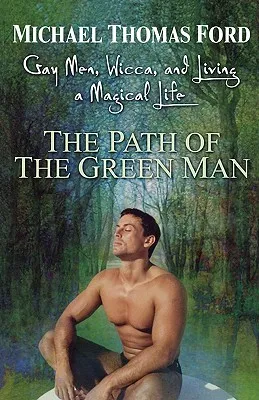 The Path Of The Green Man: Gay Men, Wicca and Living a Magical Life