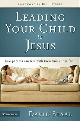 Leading Your Child to Jesus: How Parents Can Talk with Their Kids about Faith