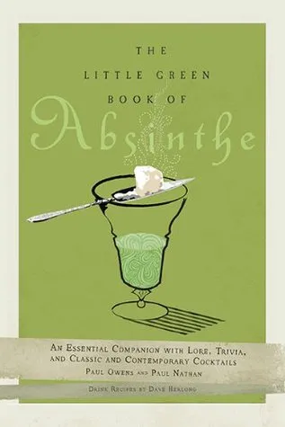 The Little Green Book of Absinthe: An Essential Companion with Lore, Trivia, and Classic and Contemporary Cocktails