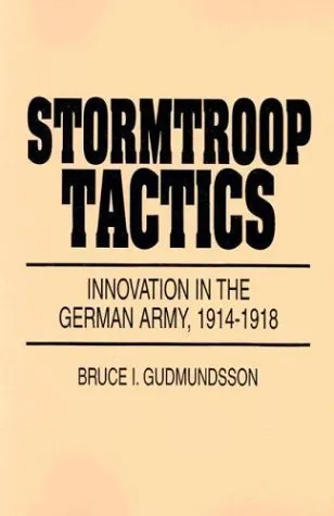 Stormtroop Tactics: Innovation in the German Army, 1914-1918