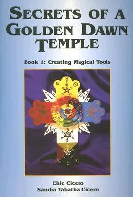 Secrets of a Golden Dawn Temple, Book I: Creating Magical Tools