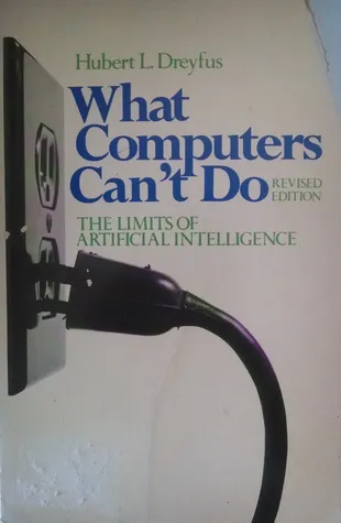 What Computers Can't Do: A Critique of Artificial Reason