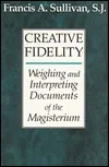 Creative Fidelity: Weighing and Interpreting Documents of the Magisterium