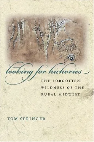 Looking for Hickories: The Forgotten Wildness of the Rural Midwest