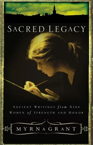 Sacred Legacy: Ancient Writings From Nine Women Of Strength And Honor